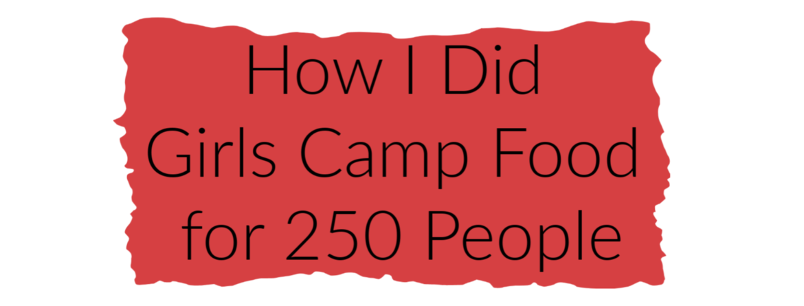 How I Did Girls Camp Food For 250 People